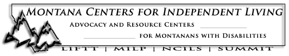 Montana Centers for Independent Living. Advocacy and Resource Centers for Montanans with Disabilities. LIFTT, MILP, NCILS, Summit