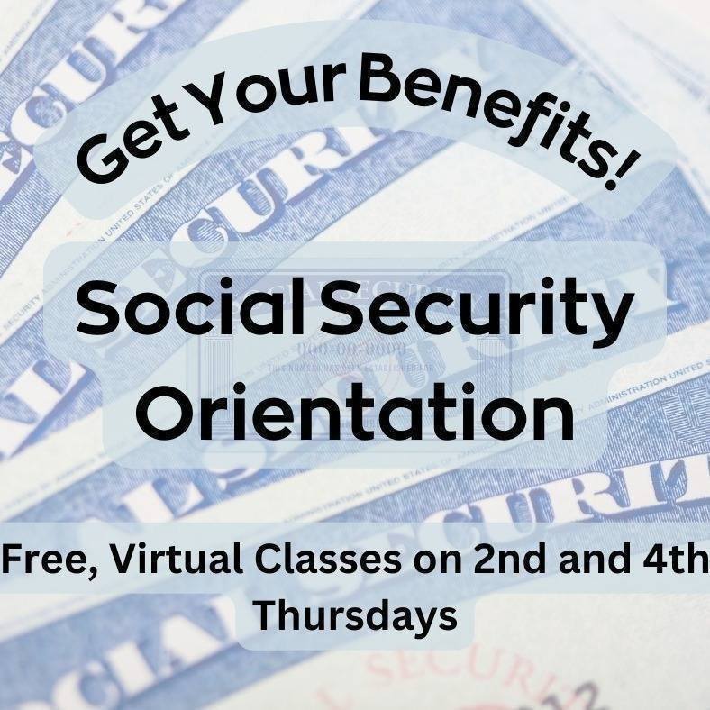 Photograph of an array of Social Security cards. text: Get your benefits! Social Security Orientation Free, virtual classes on 2nd and 4th Thursdays