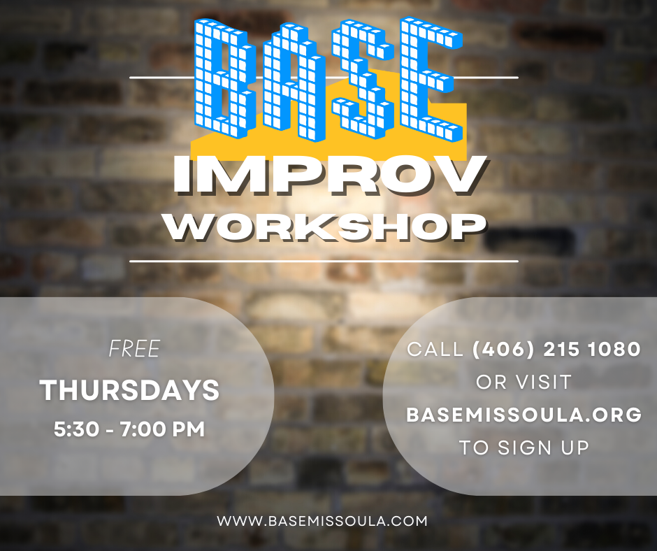 Blurry photo of a comedy-shop brick wall as a background text: BASE Improv Workshop Free Thursdays 5:30-7:00 p.m. Call 406 215 1080 or visit basemissoula.org to sign up