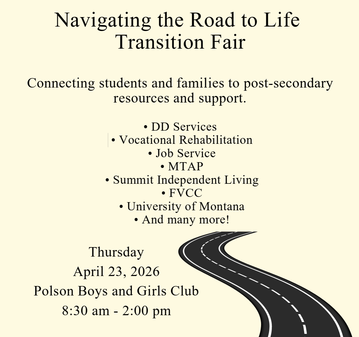 flyer text: Connecting students and families to post-secondary resources and support. • DD Services • Vocational Rehabilitation • Job Service • MTAP • Summit Independent Living • FVCC • University of Montana • And many more! Thursday April 23, 2026 Polson Boys and Girls Club 8:30 am - 2:00 pm