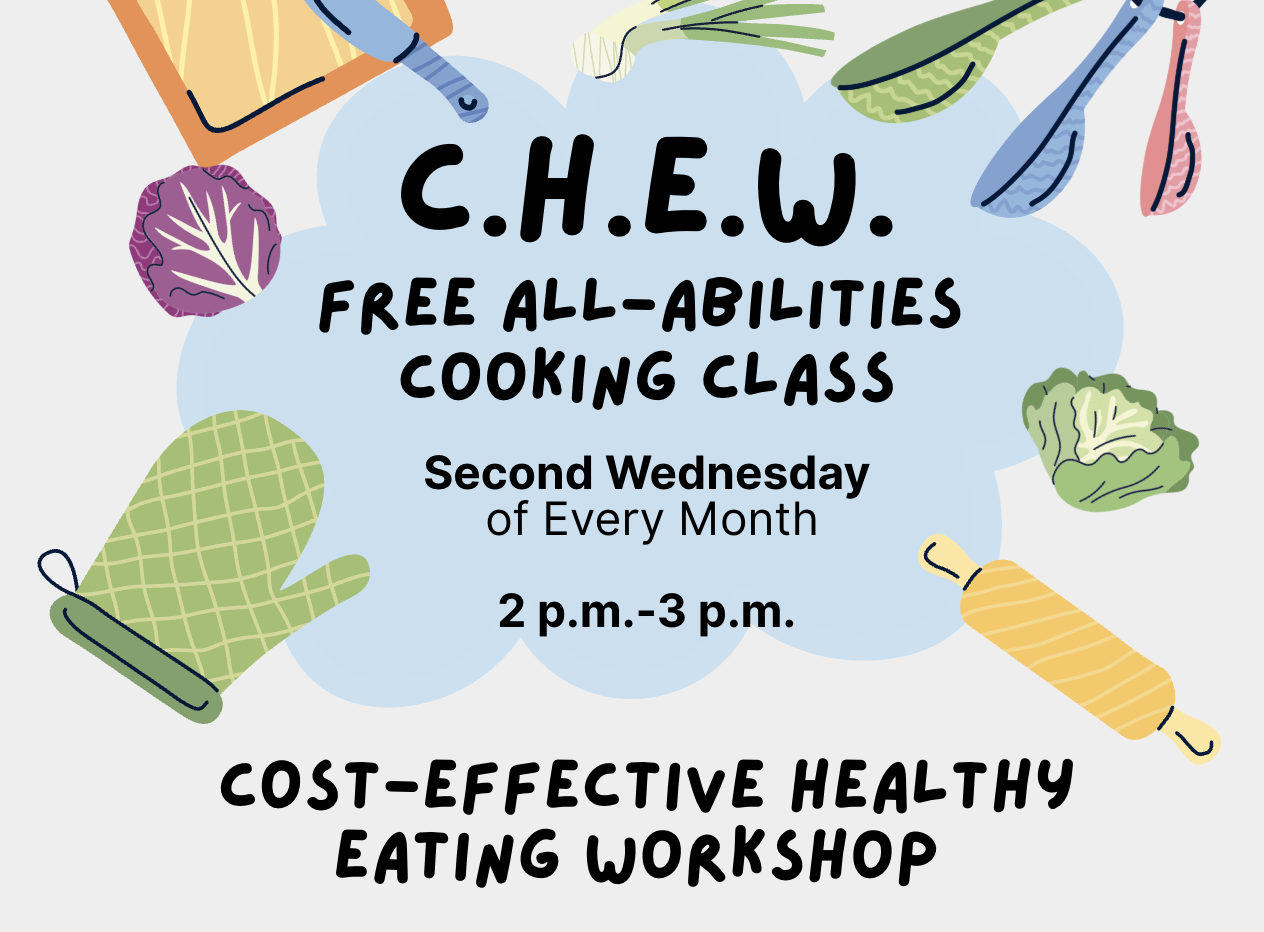 Illustration of an array of fresh vegetables and cooking tools surrounding a light blue cloud. text inside the cloud: C.H.E.W. FREE ALL-ABILITIES COOKING CLASS Second Wednesday of Every Month 2 p.m.-3 p.m. COST-EFFECTIVE HEALTHY EATING WORKSHOP