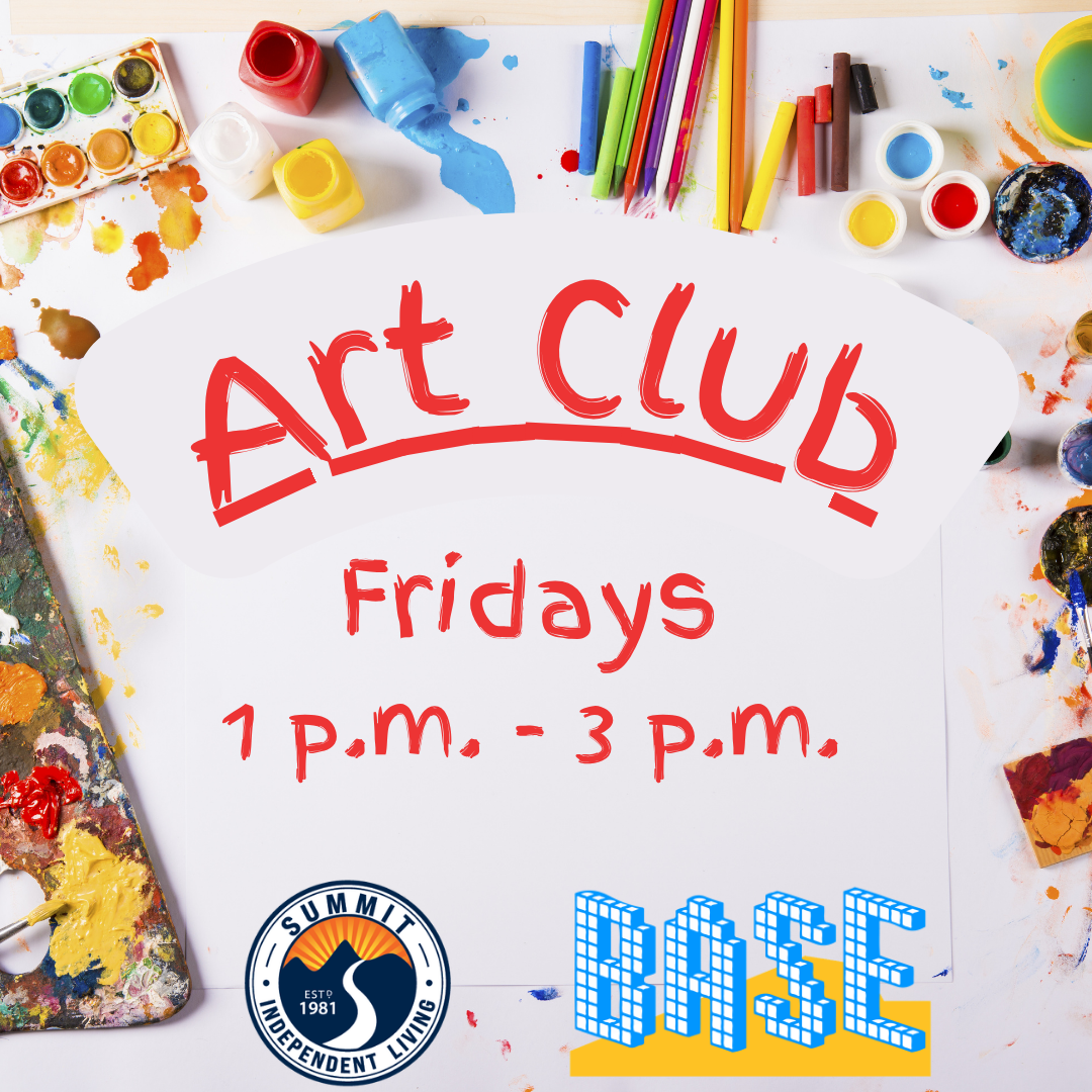 Background photo of a messy white tabletop strewn with art supplies. From the lower left, a painter's palette, a watercolor box, three small jars of white, red, and blue paint (the blue is tipped over!), and colored pencils text: Art Club Fridays 1 pm-3pm Summit logo and BASE logo at the bottom